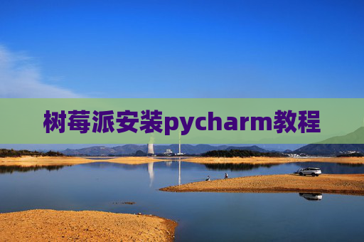 树莓派安装pycharm教程